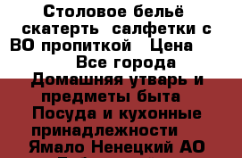 Столовое бельё, скатерть, салфетки с ВО пропиткой › Цена ­ 100 - Все города Домашняя утварь и предметы быта » Посуда и кухонные принадлежности   . Ямало-Ненецкий АО,Губкинский г.